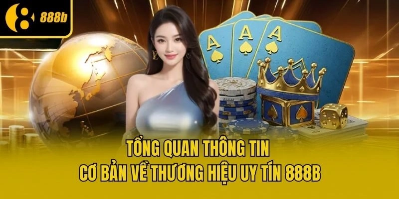 Tổng quan thông tin cơ bản về thương hiệu uy tín 888b